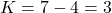 K = 7 - 4 = 3