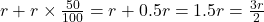 r + r \times \frac{50}{100} = r + 0.5r = 1.5r = \frac{3r}{2}