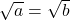 \sqrt{a} = \sqrt{b}