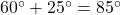 60^\circ + 25^\circ = 85^\circ