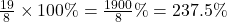 \frac{19}{8} \times 100\% = \frac{1900}{8}\% = 237.5\%