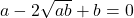 a - 2\sqrt{ab} + b = 0