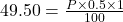 49.50 = \frac{P \times 0.5 \times 1}{100}