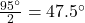 \frac{95^\circ}{2} = 47.5^\circ